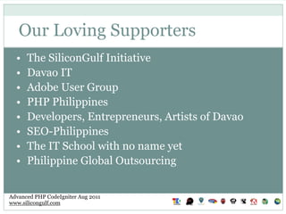 Our Loving Supporters
  •   The SiliconGulf Initiative
  •   Davao IT
  •   Adobe User Group
  •   PHP Philippines
  •   D...