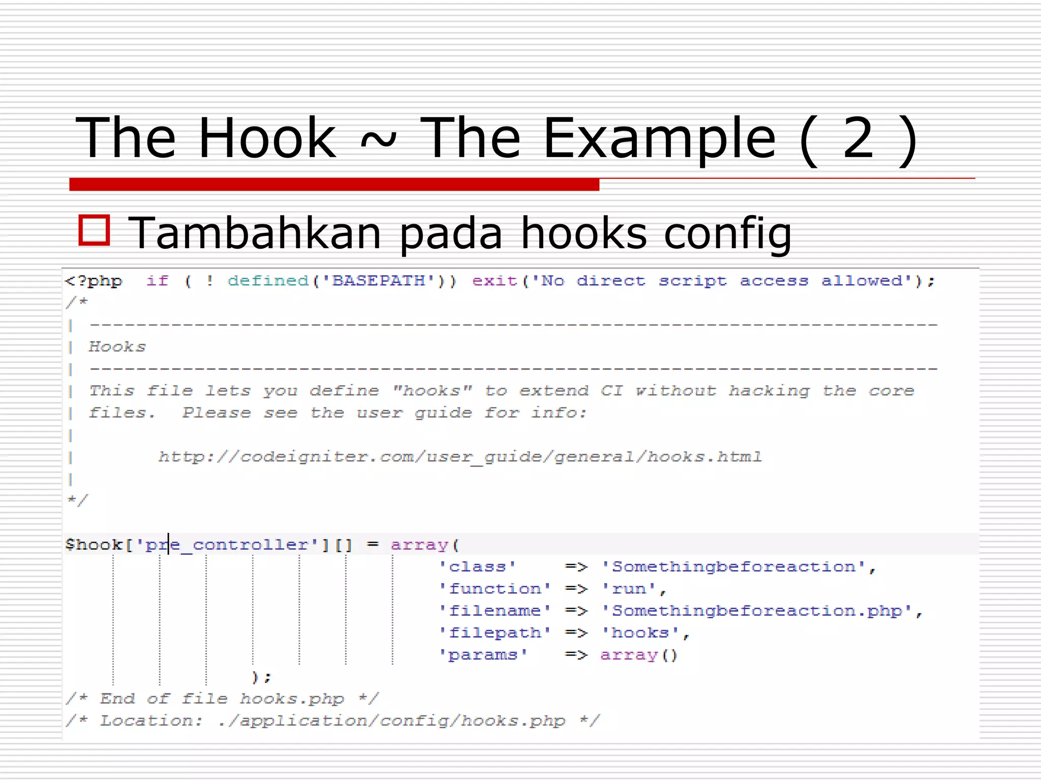 The Hook ~ The Example ( 2 )
 Tambahkan pada hooks config
 