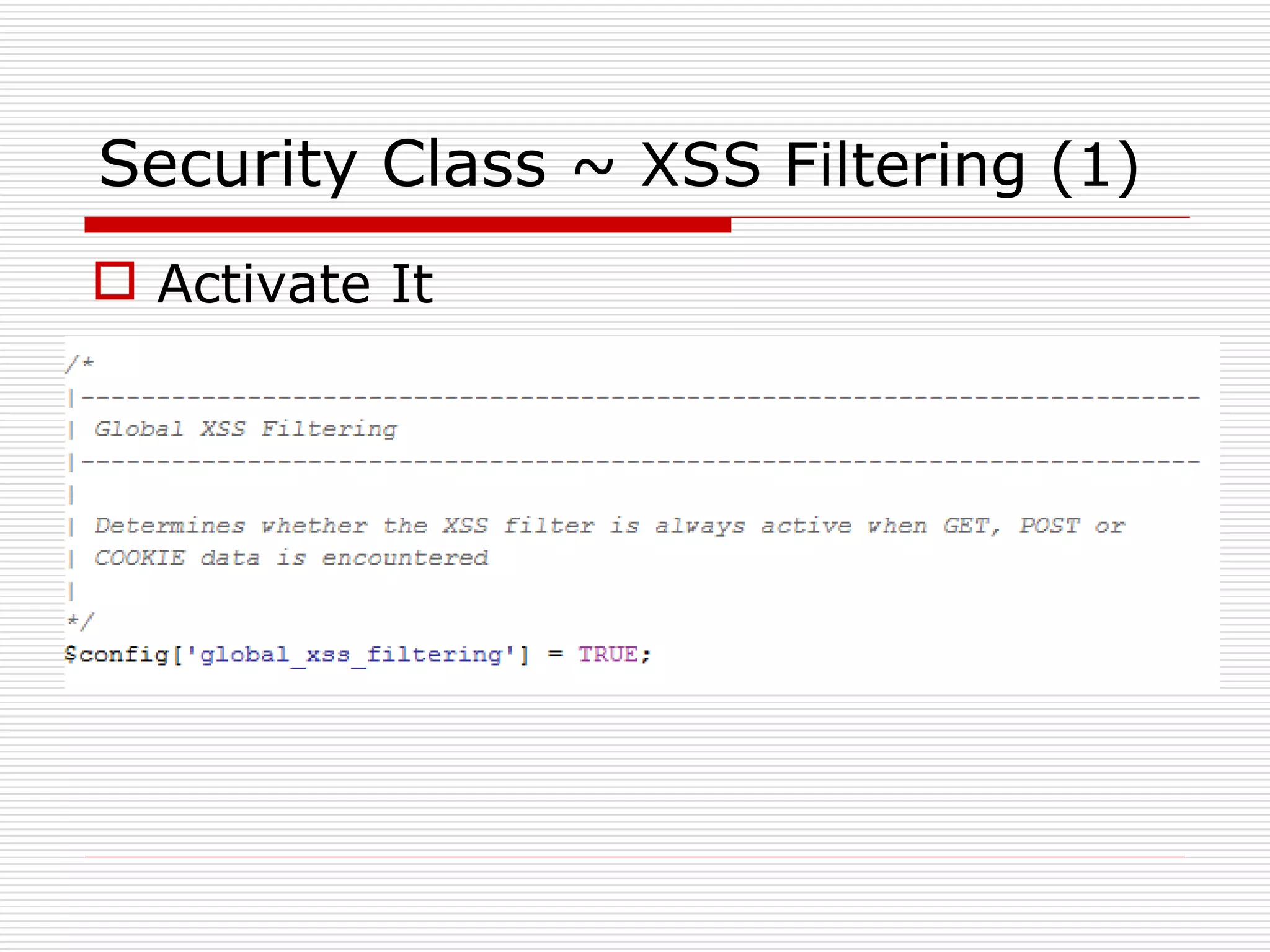 Security Class ~ XSS Filtering (1)
 Activate It
 