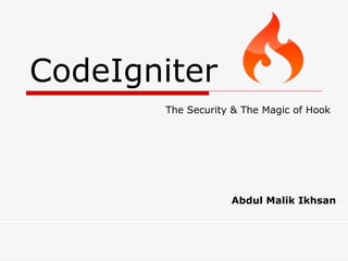 CodeIgniter
       The Security & The Magic of Hook




                   Abdul Malik Ikhsan
 