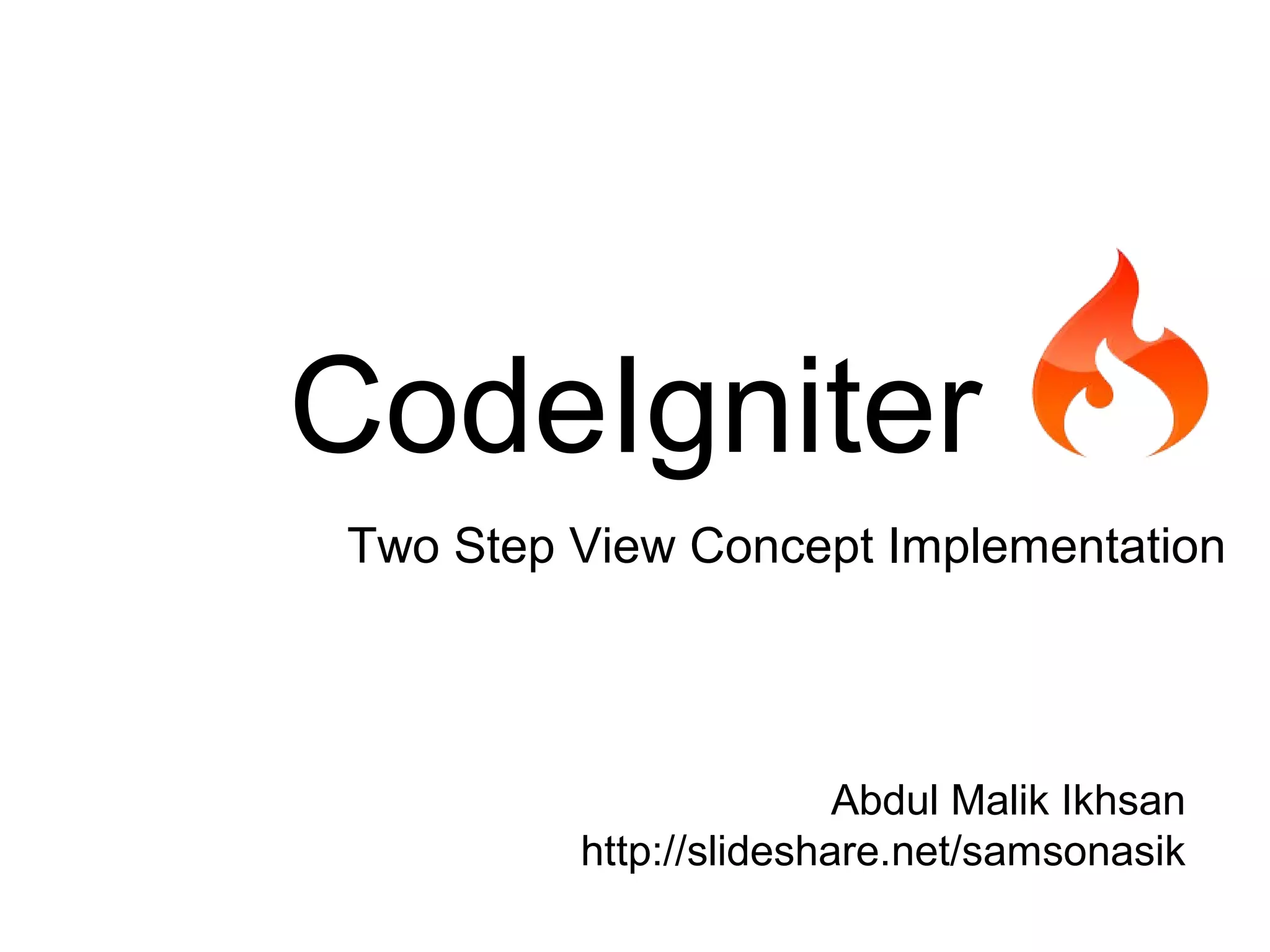 CodeIgniter
Two Step View Concept Implementation




                        Abdul Malik Ikhsan
         http://slideshare.net/samsonasik
 