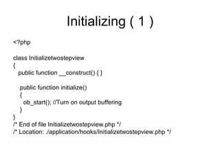 Initializing ( 1 )
<?php

class Initializetwostepview
{
  public function __construct() { }

  public function initialize()
  {
    ob_start(); //Turn on output buffering
  }
}
/* End of file Initializetwostepview.php */
/* Location: ./application/hooks/Initializetwostepview.php */
 