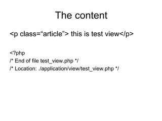 The content
<p class=“article”> this is test view</p>

<?php
/* End of file test_view.php */
/* Location: ./application/view/test_view.php */
 