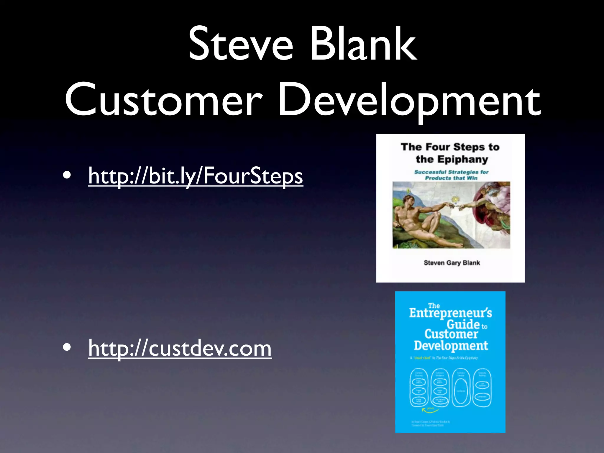 Steve Blank
Customer Development
• http://bit.ly/FourSteps




• http://custdev.com
 