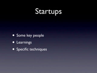 Startups

• Some key people
• Learnings
• Speciﬁc techniques
 