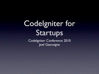CodeIgniter for
  Startups
 CodeIgniter Conference 2010
       Joel Gascoigne
 
