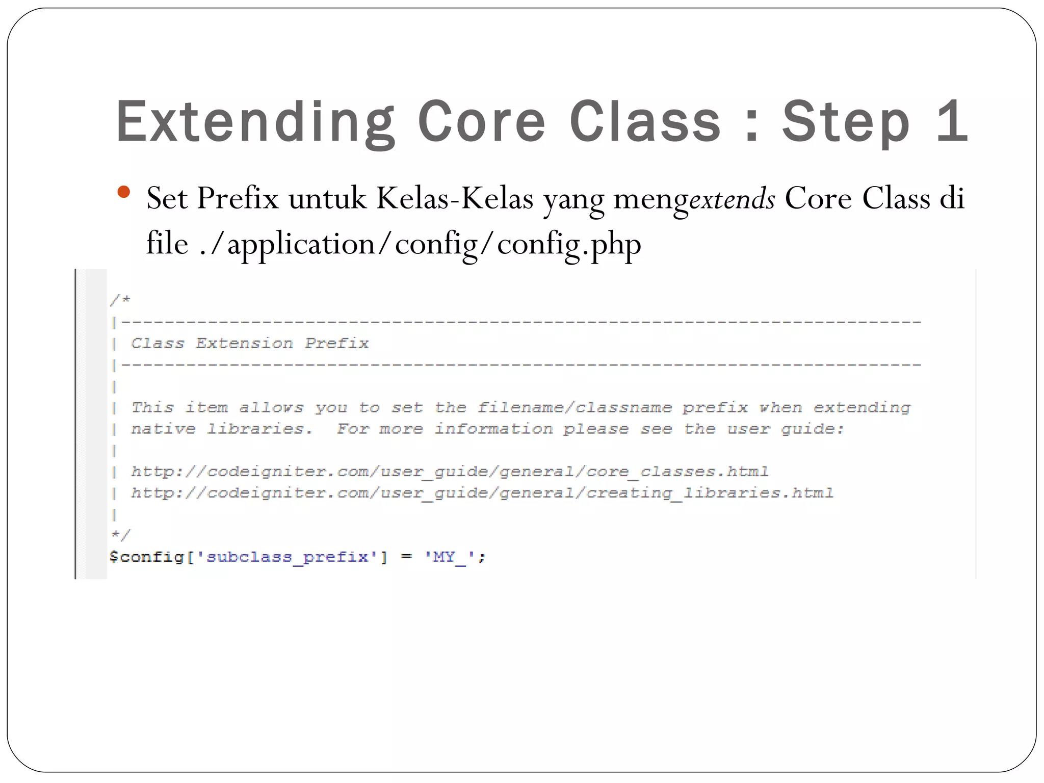 Extending Core Class : Step 1  Set Prefix untuk Kelas-Kelas yang mengextends Core Class di file ./application/config/config.php 