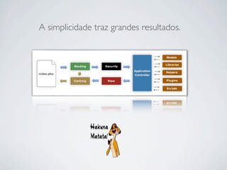 A simplicidade traz grandes resultados.
 