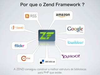 Por que o Zend Framework ?

             RSS


                                                      Data




A ZEND conseguiu construir a melhor estrutura de bibliotecas
                  para PHP que existe.
 