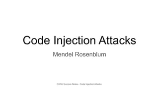 CS142 Lecture Notes - Code Injection Attacks
Code Injection Attacks
Mendel Rosenblum
 
