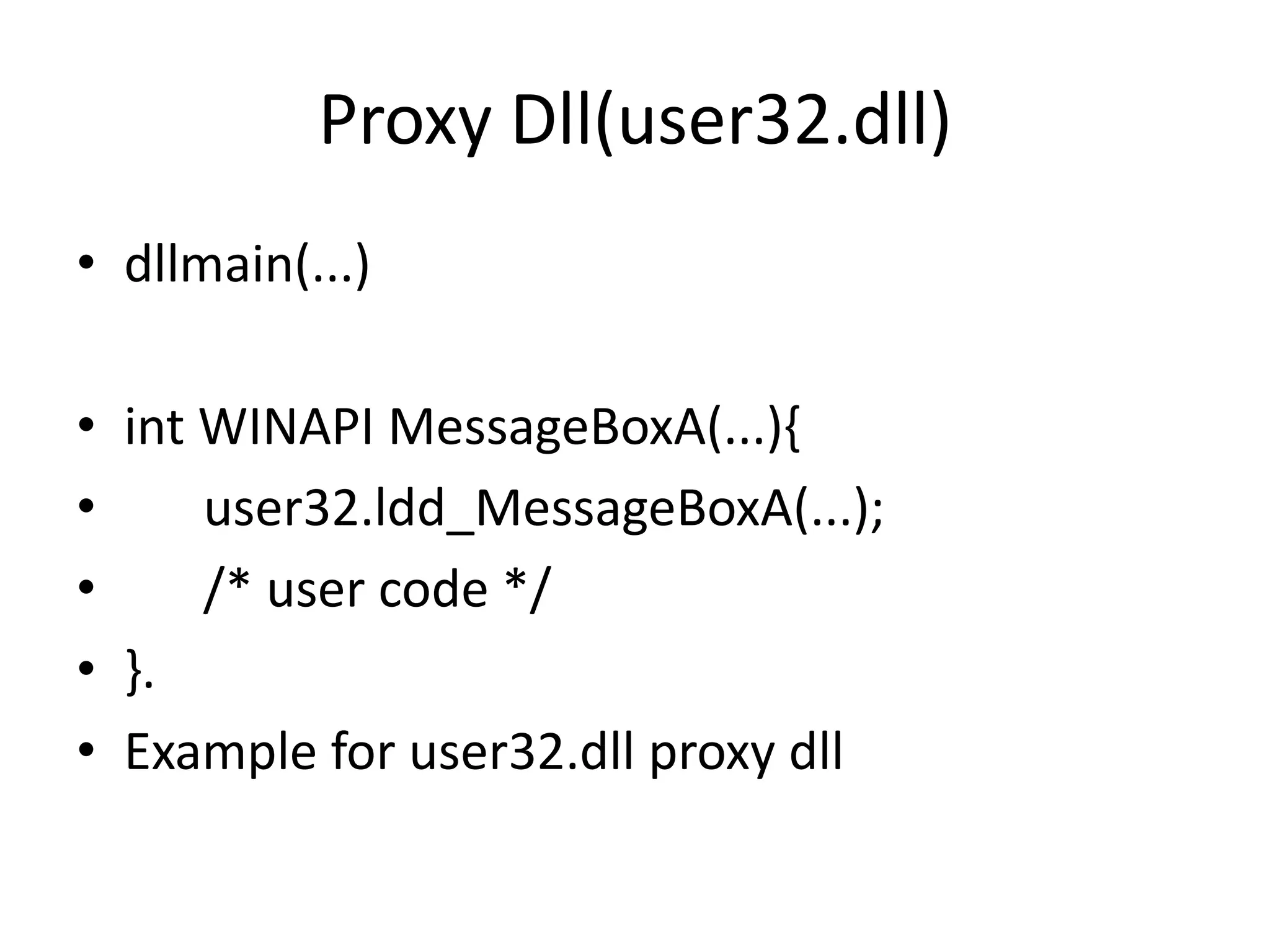 Proxy Dll(user32.dll)dllmain(...)int WINAPI MessageBoxA(...){	user32.ldd_MessageBoxA(...);	/* user code */}.Example for user32.dll proxy dll