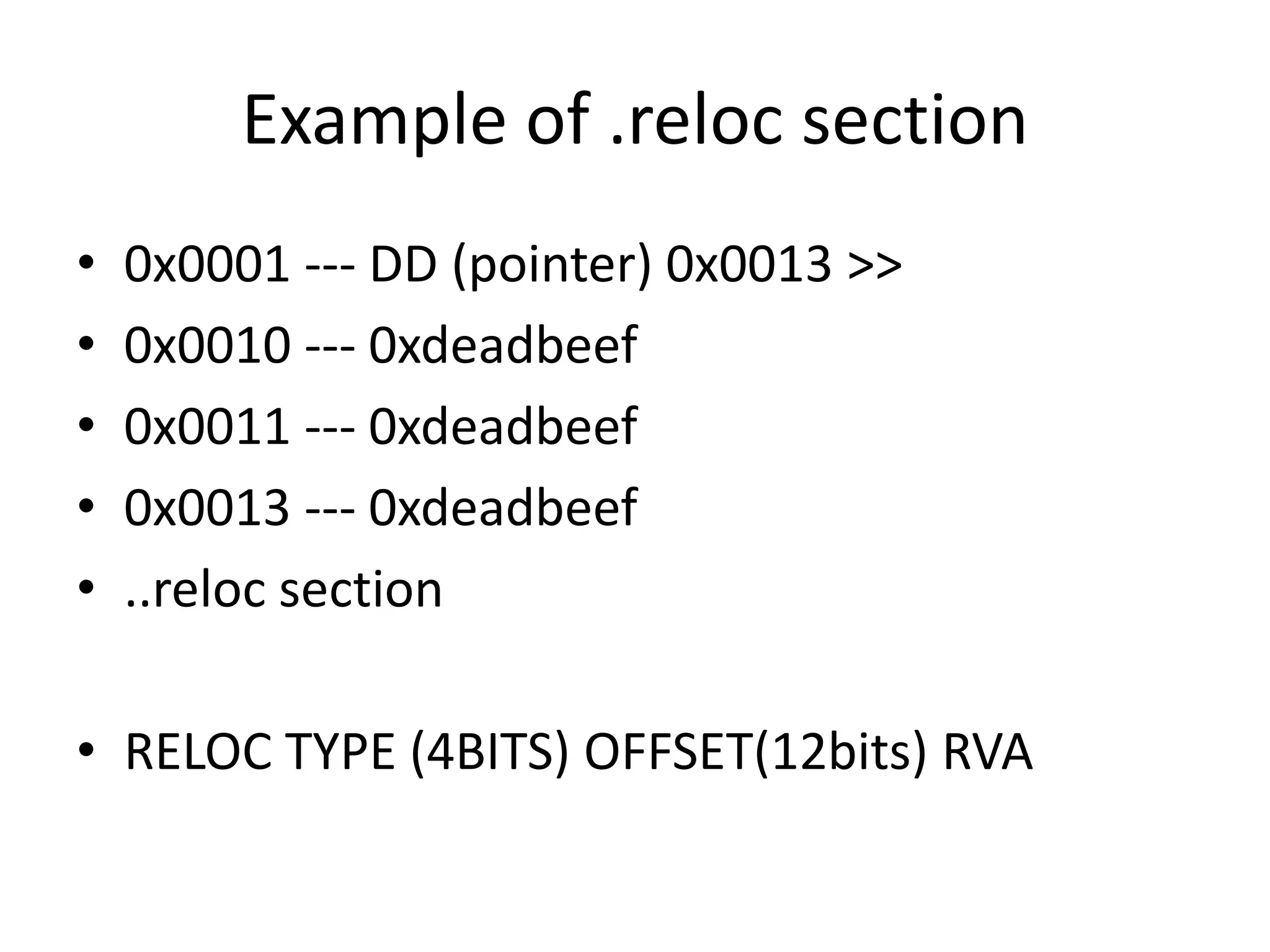 Example of .reloc section0x0001 --- DD (pointer) 0x0013 >>0x0010 --- 0xdeadbeef0x0011 --- 0xdeadbeef0x0013 --- 0xdeadbeef..reloc sectionRELOC TYPE (4BITS) OFFSET(12bits) RVA