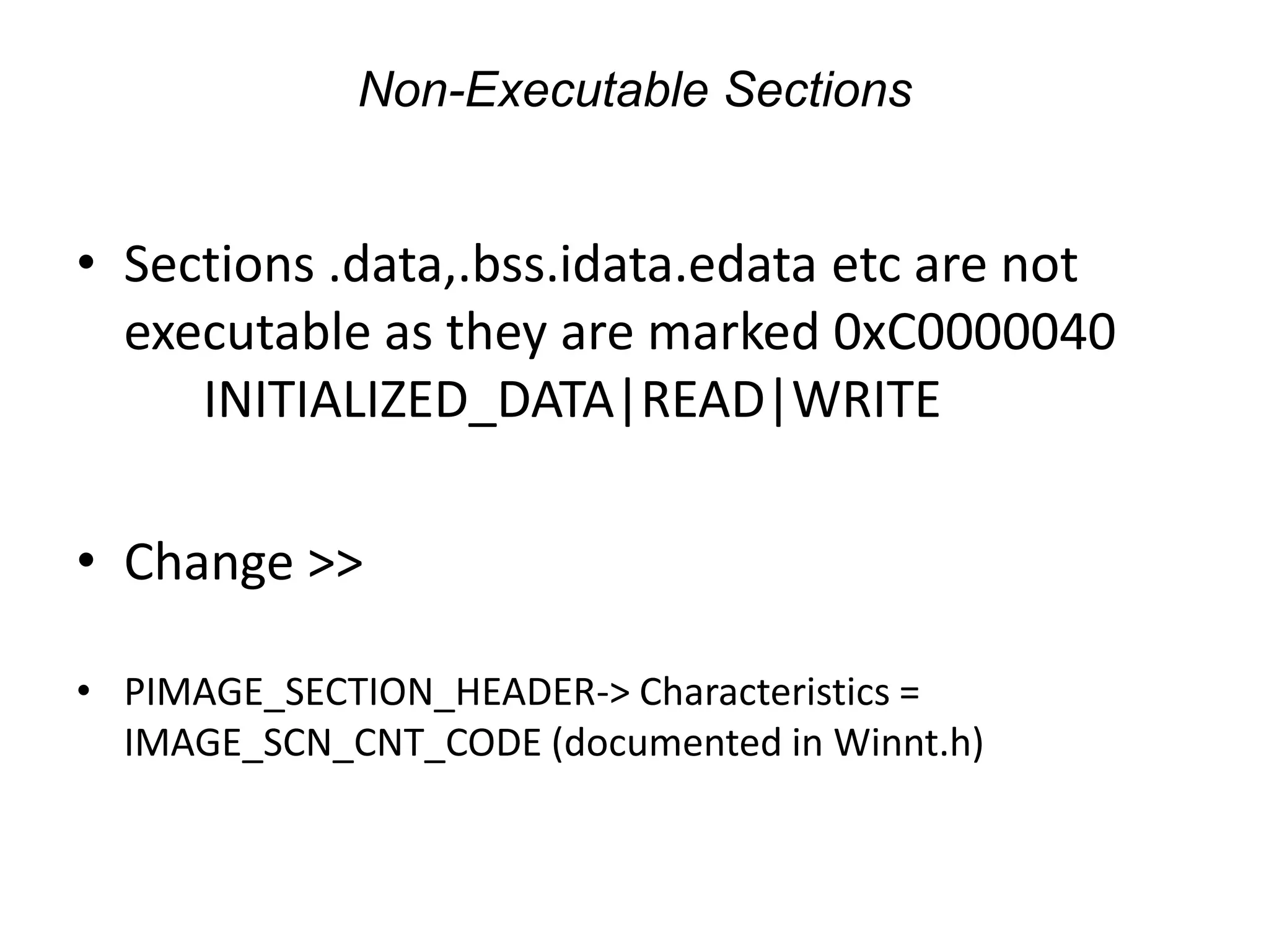 Non-Executable SectionsSections .data,.bss.idata.edataetc are not executable as they are marked 0xC0000040          	INITIALIZED_DATA|READ|WRITEChange >>PIMAGE_SECTION_HEADER-> Characteristics = IMAGE_SCN_CNT_CODE (documented in Winnt.h)