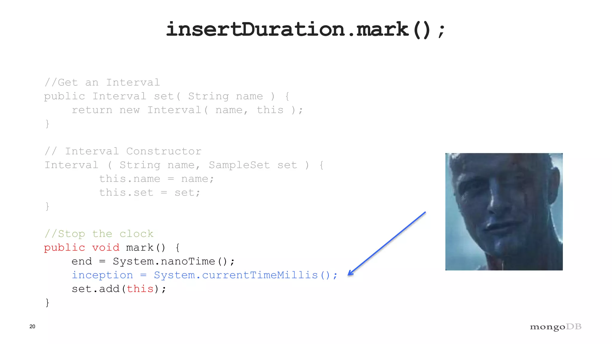 20
insertDuration.mark();
//Get an Interval
public Interval set( String name ) {
return new Interval( name, this );
}
// Interval Constructor
Interval ( String name, SampleSet set ) {
this.name = name;
this.set = set;
}
//Stop the clock
public void mark() {
end = System.nanoTime();
inception = System.currentTimeMillis();
set.add(this);
}
 
