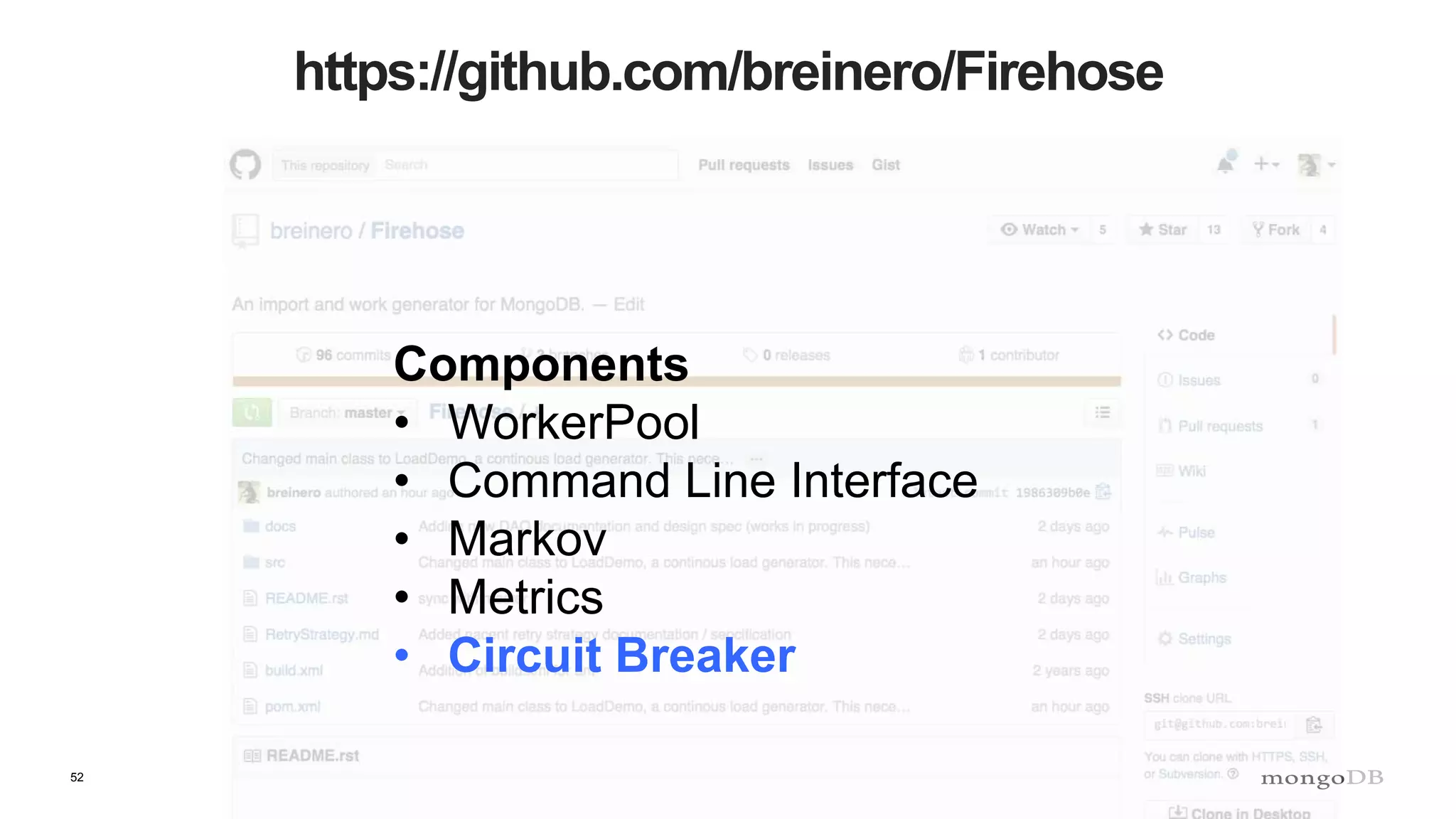 52
https://github.com/breinero/Firehose
Components
• WorkerPool
• Command Line Interface
• Markov
• Metrics
• Circuit Breaker
 