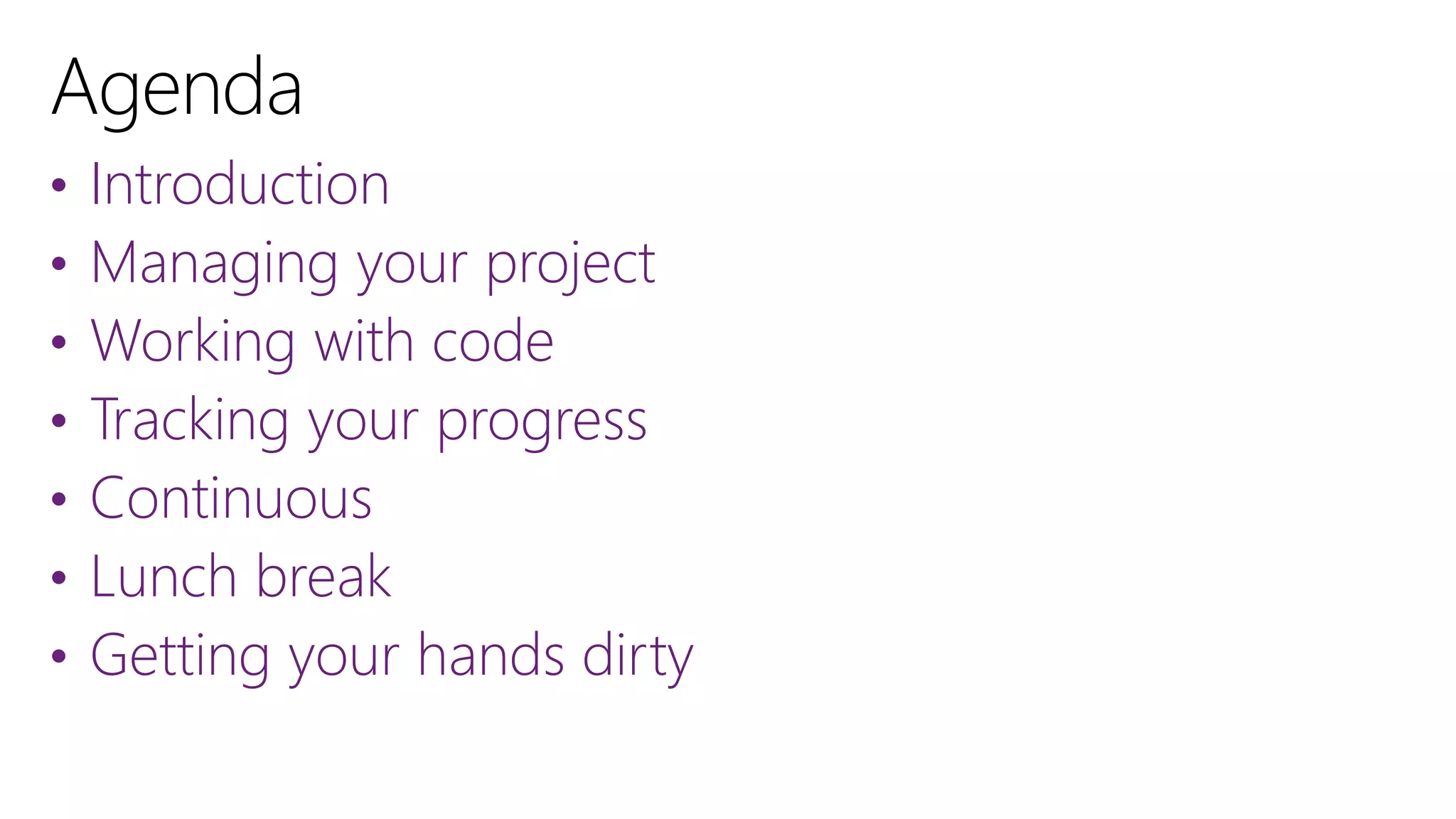 • Introduction
• Managing your project
• Working with code
• Tracking your progress
• Continuous
• Lunch break
• Getting your hands dirty
 