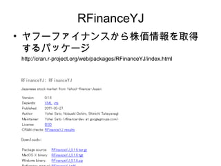 RFinanceYJ
• ヤフーファイナンスから株価情報を取得
  するパッケージ
http://cran.r-project.org/web/packages/RFinanceYJ/index.html
 