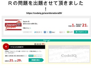 Ｒの問題を出題させて頂きました
       ！
   https://codeiq.jp/ace/doradora09/
 