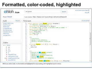 Formatted, color-coded, highlighted




When you select code, it is formatted and highlighted for easy reading, with highlighted search criteria.

                                                                                                            16
 