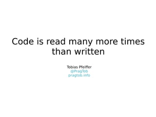 Code is read many more times
than written
Tobias Pfeiffer
@PragTob
pragtob.info

 