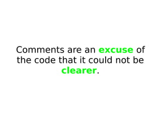 Comments are an excuse of
the code that it could not be
clearer.

 