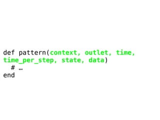 def pattern(context, outlet, time,
time_per_step, state, data)
# …
end

 