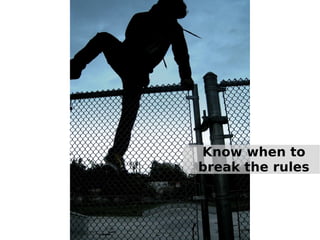 Know when to
break the rules

 