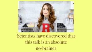 Scientists have discovered that
this talk is an absolute
no-brainer
 