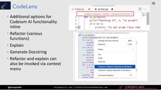 techupskills.com | techskillstransformations.com © 2021 Brent C. Laster &
@techupskills
16
© 2022 Brent C. Laster &
© 2024 Brent C. Laster &
© 2024 Brent C. Laster &
CodeLens
• Additional options for
Codeium AI functionality
inline
• Refactor (various
functions)
• Explain
• Generate Docstring
• Refactor and explain can
also be invoked via context
menu
 
