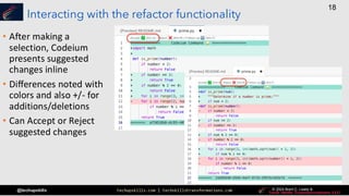 techupskills.com | techskillstransformations.com © 2021 Brent C. Laster &
@techupskills
18
© 2022 Brent C. Laster &
© 2024 Brent C. Laster &
© 2024 Brent C. Laster &
Interacting with the refactor functionality
• After making a
selection, Codeium
presents suggested
changes inline
• Differences noted with
colors and also +/- for
additions/deletions
• Can Accept or Reject
suggested changes
 