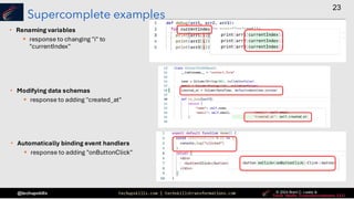 techupskills.com | techskillstransformations.com © 2021 Brent C. Laster &
@techupskills
23
© 2022 Brent C. Laster &
© 2024 Brent C. Laster &
© 2024 Brent C. Laster &
Supercomplete examples
• Renaming variables
▪ response to changing "i" to
"currentIndex"
• Modifying data schemas
▪ response to adding "created_at"
• Automatically binding event handlers
▪ response to adding "onButtonClick"
 