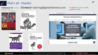 techupskills.com | techskillstransformations.com © 2021 Brent C. Laster &
@techupskills
37
© 2022 Brent C. Laster &
© 2024 Brent C. Laster &
That’s all - thanks!
techskillstransformations.com
getskillsnow.com
Contact: training@getskillsnow.com
 