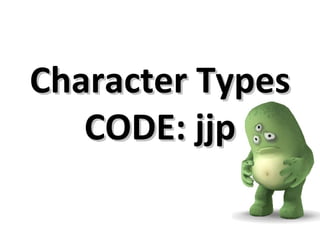 Character Types CODE: jjp 