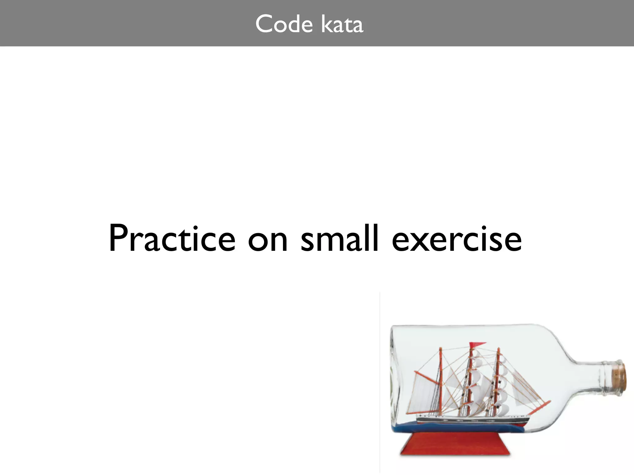 Code kata




Practice on small exercise
 