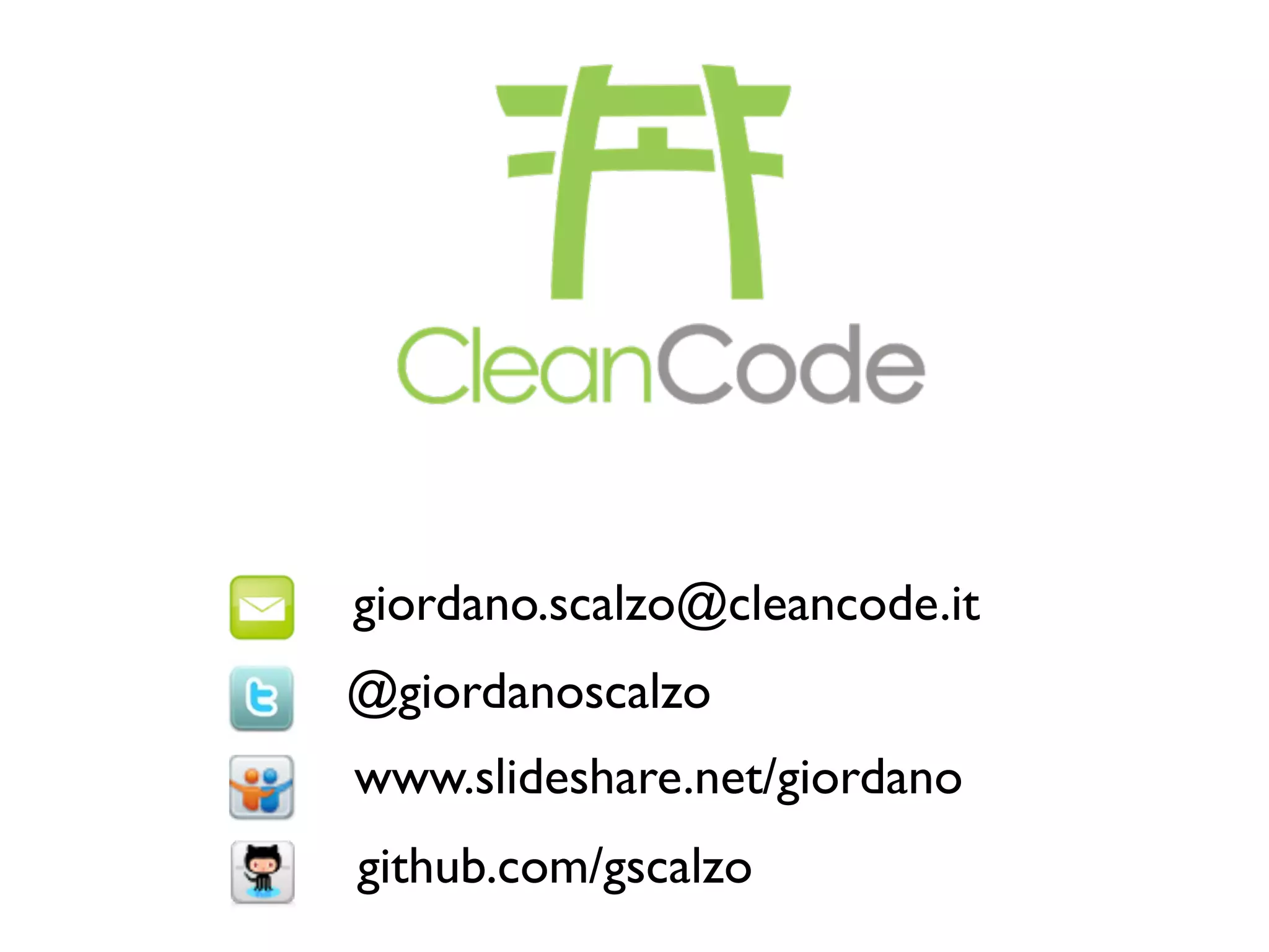 giordano.scalzo@cleancode.it
@giordanoscalzo
www.slideshare.net/giordano
github.com/gscalzo
 