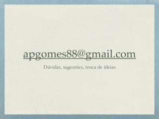 apgomes88@gmail.com
Dúvidas, sugestões, troca de ideias
 