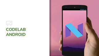 CODELAB
ANDROID
 