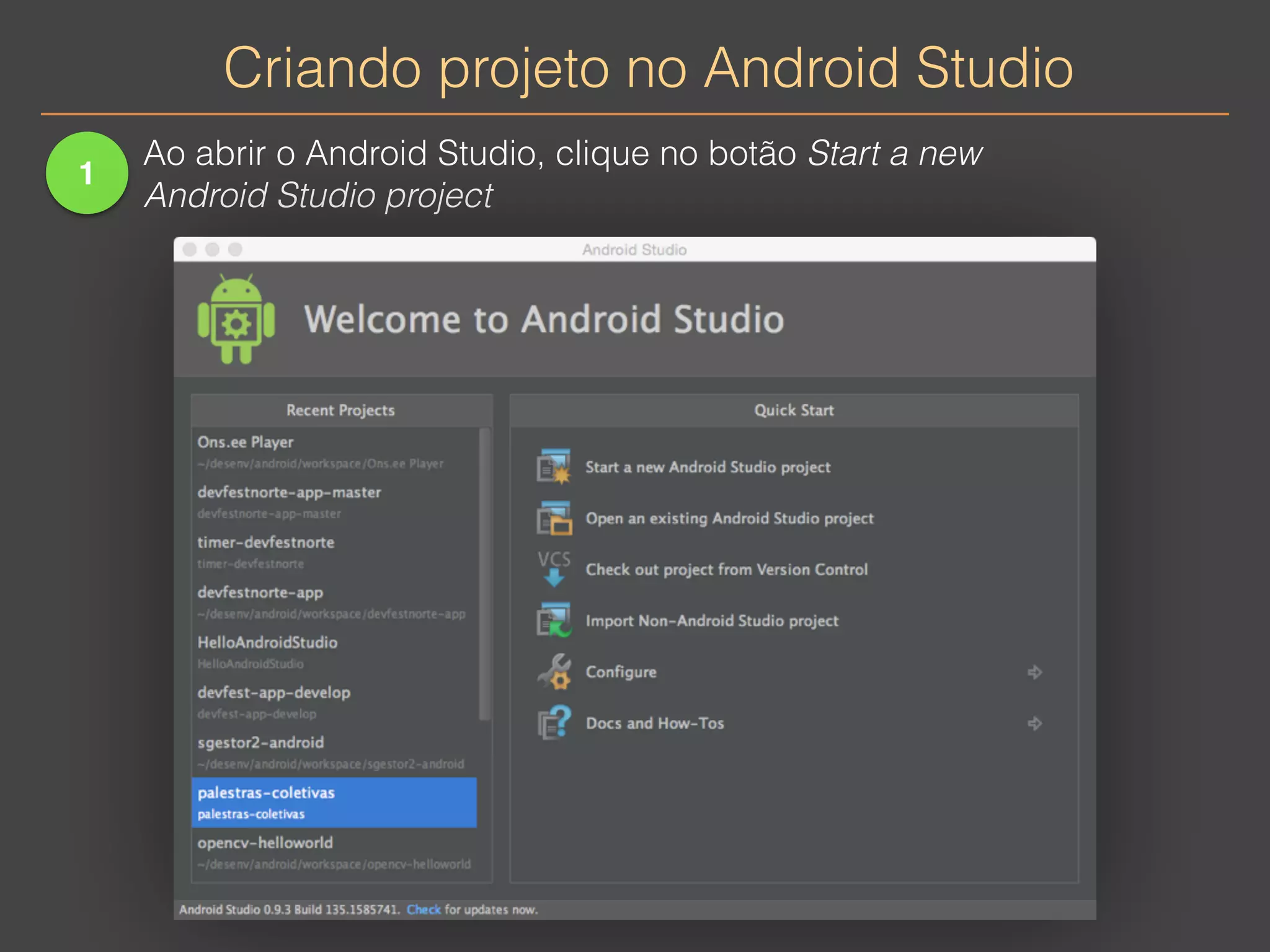 Criando projeto no Android Studio 
1 
Ao abrir o Android Studio, clique no botão Start a new 
Android Studio project 
 