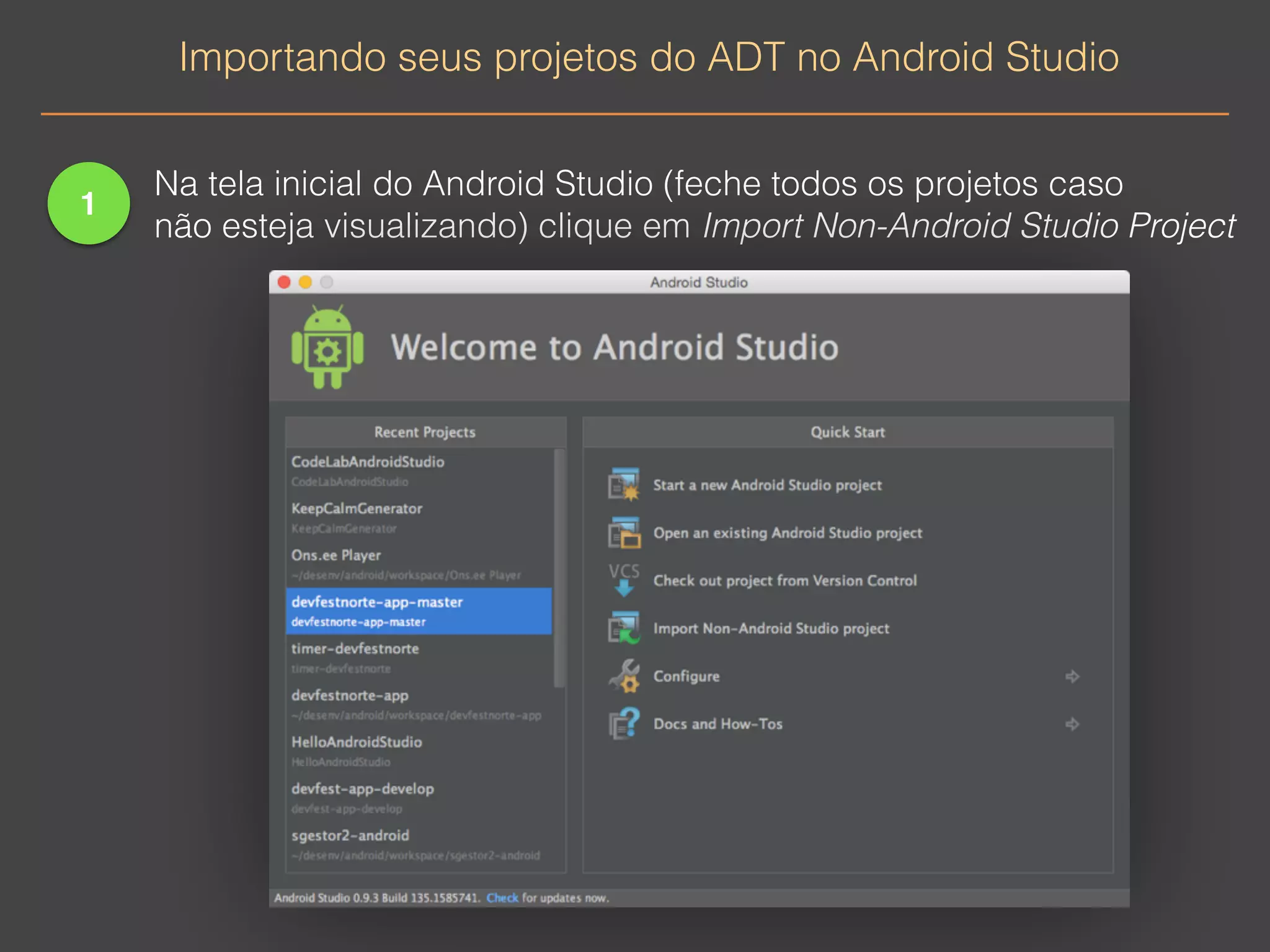 Importando seus projetos do ADT no Android Studio 
1 
Na tela inicial do Android Studio (feche todos os projetos caso 
não esteja visualizando) clique em Import Non-Android Studio Project 
 