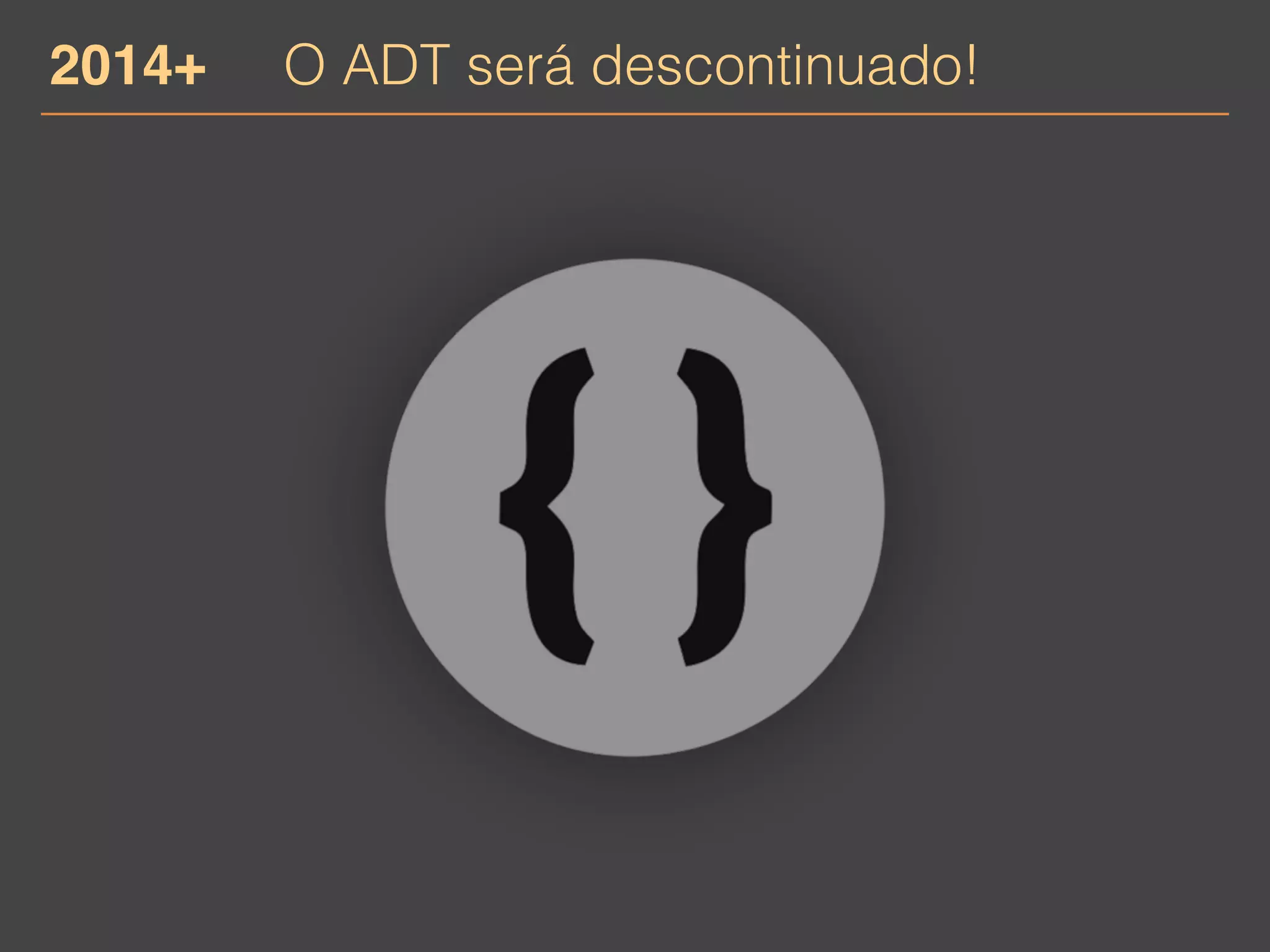 2014+ O ADT será descontinuado! 
 