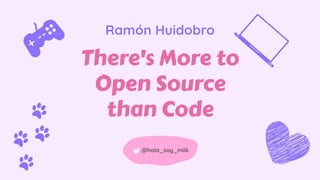 There's More to
Open Source
than Code
Ramón Huidobro
@hola_soy_milk
 