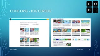 CODE.ORG - LOS CURSOS
27/05/2015JOSÉ G. PÉREZ 12
 