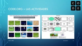 CODE.ORG – LAS ACTIVIDADES
27/05/2015JOSÉ G. PÉREZ 13
 