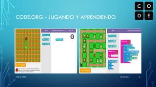 CODE.ORG - JUGANDO Y APRENDIENDO
27/05/2015JOSÉ G. PÉREZ 16
 
