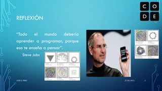 REFLEXIÓN
“Todo el mundo debería
aprender a programar, porque
eso te enseña a pensar”.
Steve Jobs
27/05/2015JOSÉ G. PÉREZ 2
 