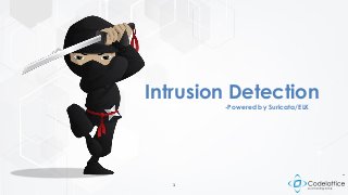 1
Intrusion Detection
-Powered by Suricata/ELK
 