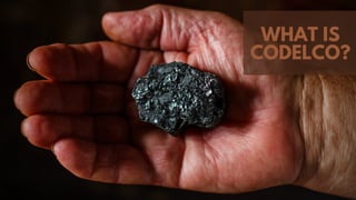 WHAT IS
CODELCO?
 