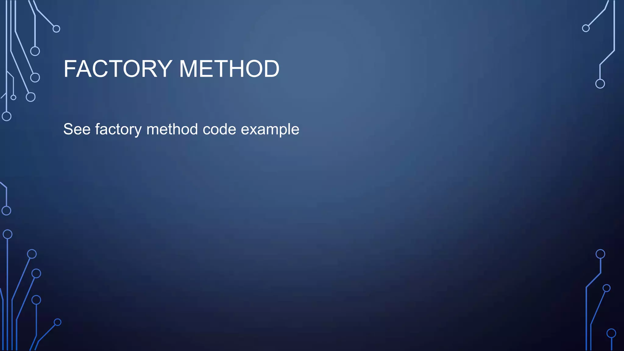 FACTORY METHOD
See factory method code example
 
