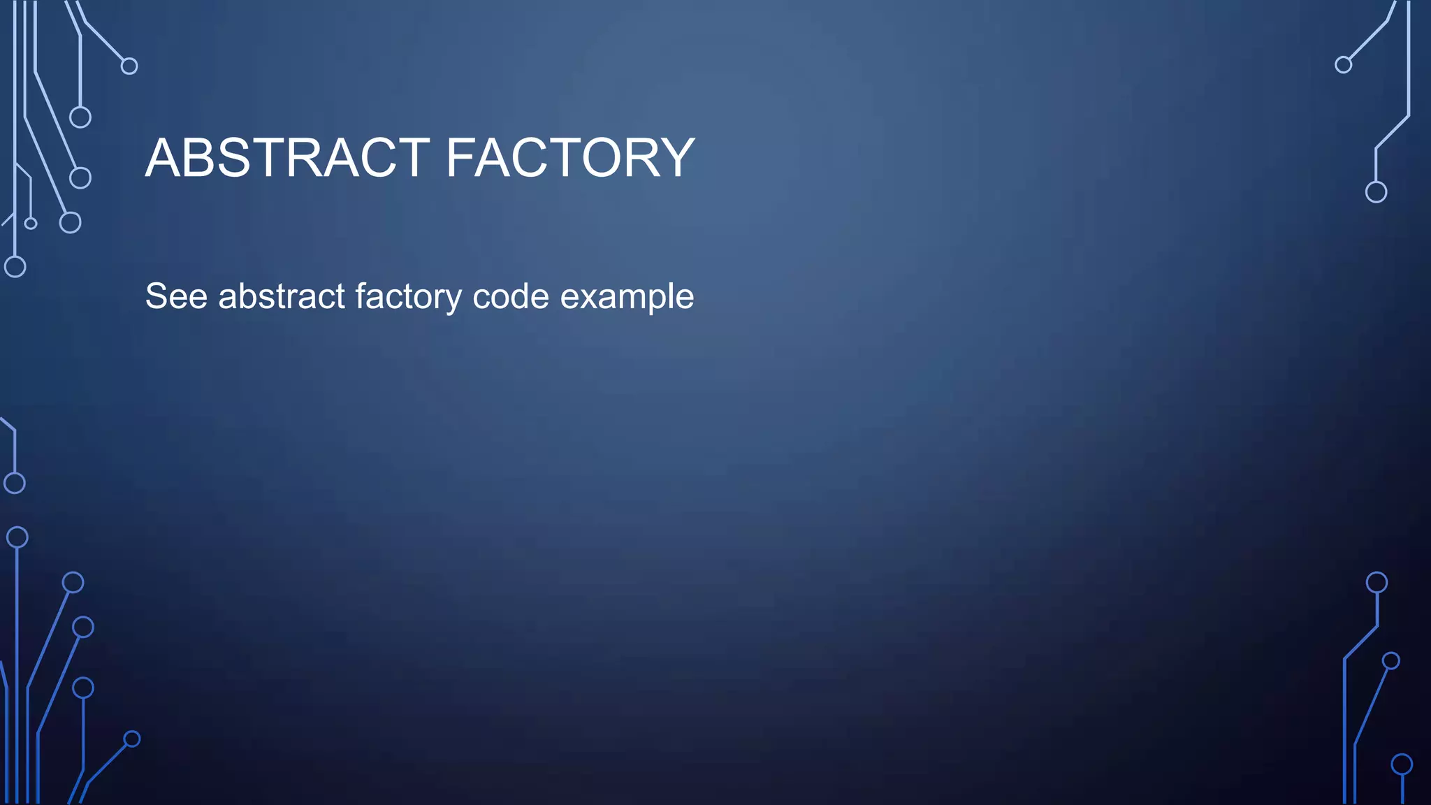 ABSTRACT FACTORY
See abstract factory code example
 