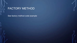 FACTORY METHOD
See factory method code example
 